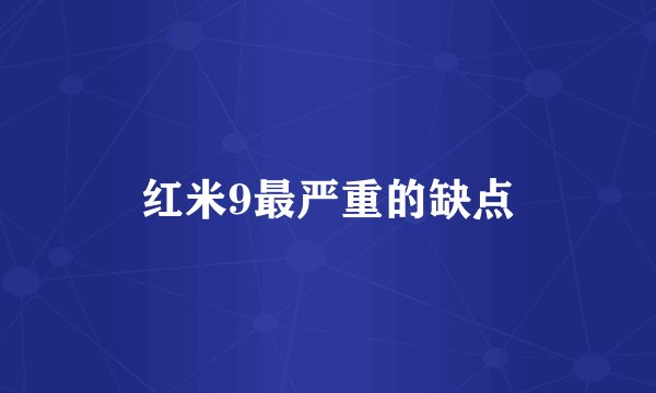 红米9最严重的缺点