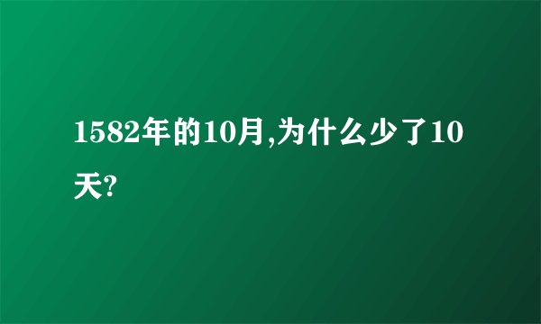 1582年的10月,为什么少了10天?
