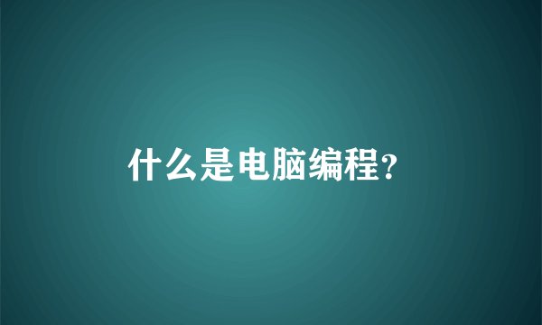 什么是电脑编程？