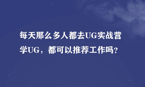 每天那么多人都去UG实战营学UG，都可以推荐工作吗？