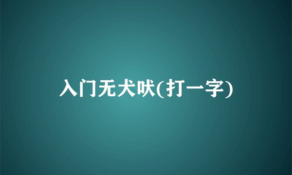 入门无犬吠(打一字)
