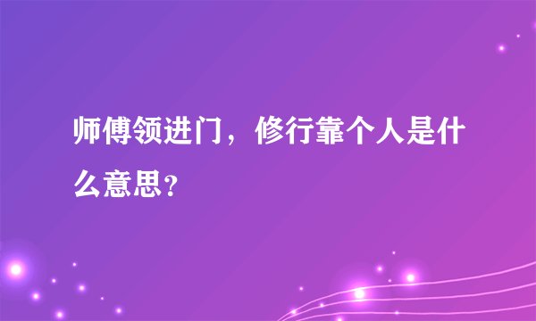 师傅领进门，修行靠个人是什么意思？