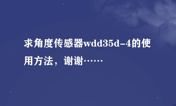 求角度传感器wdd35d-4的使用方法，谢谢……
