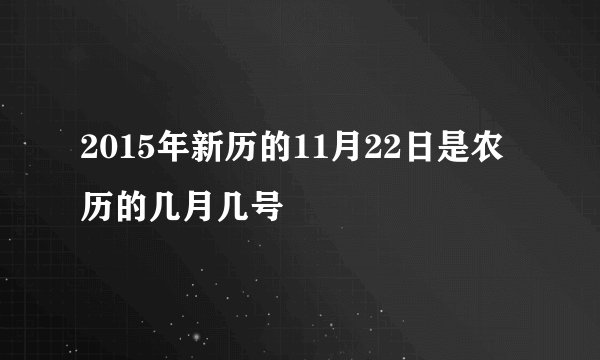 2015年新历的11月22日是农历的几月几号