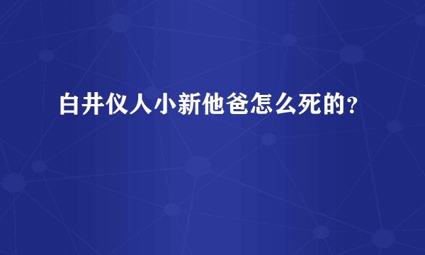 白井仪人小新他爸怎么死的？