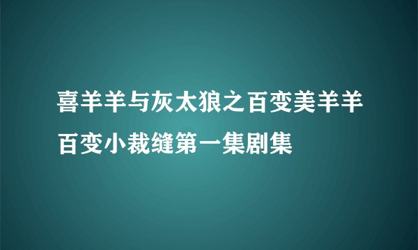 喜羊羊与灰太狼之百变美羊羊百变小裁缝第一集剧集