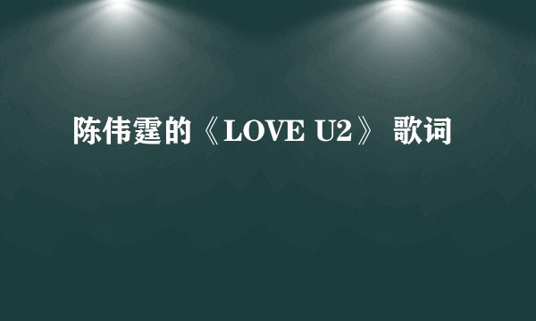 陈伟霆的《LOVE U2》 歌词