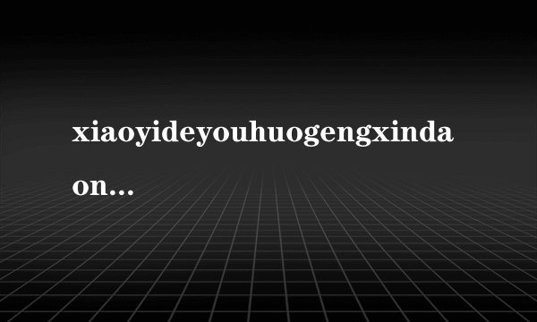 xiaoyideyouhuogengxindaonangli