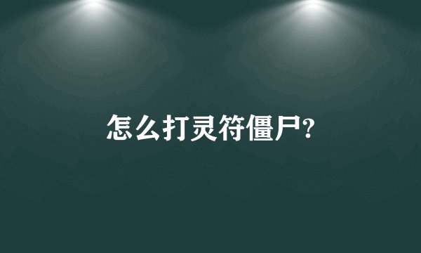 怎么打灵符僵尸?