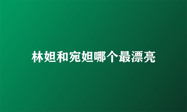 林妲和宛妲哪个最漂亮