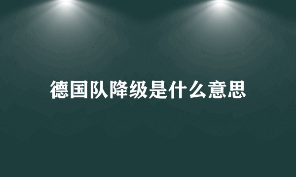 德国队降级是什么意思