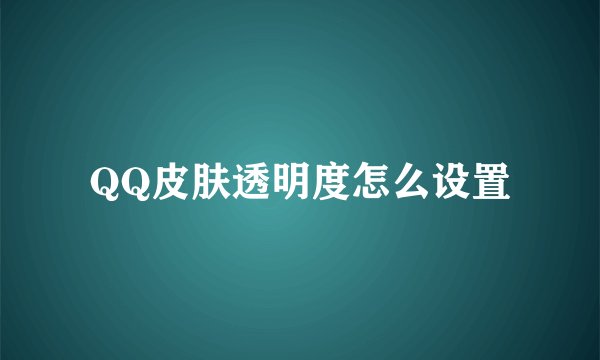 QQ皮肤透明度怎么设置