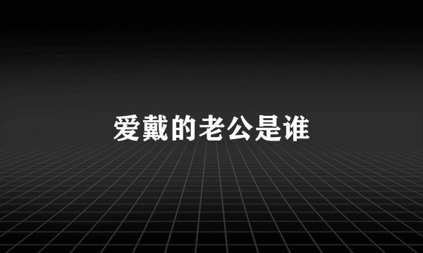 爱戴的老公是谁