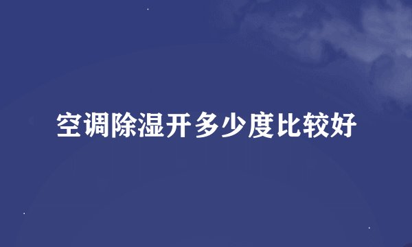 空调除湿开多少度比较好