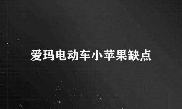 爱玛电动车小苹果缺点
