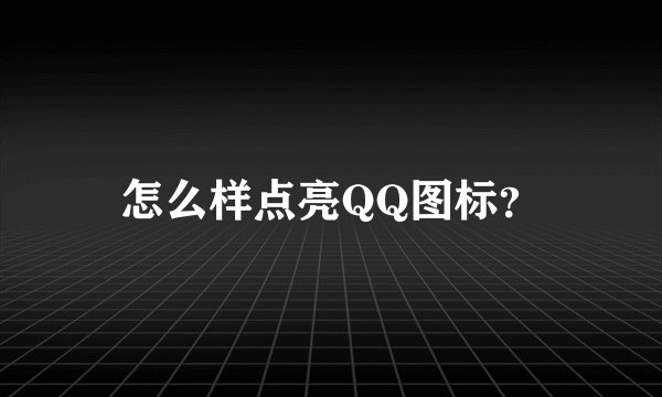 怎么样点亮QQ图标？