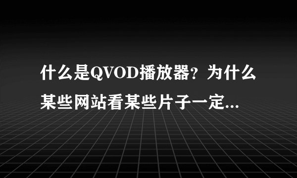 什么是QVOD播放器？为什么某些网站看某些片子一定要装它？有没有病毒？