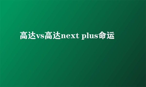 高达vs高达next plus命运
