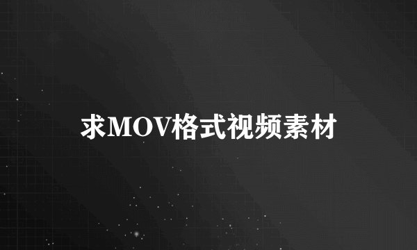 求MOV格式视频素材