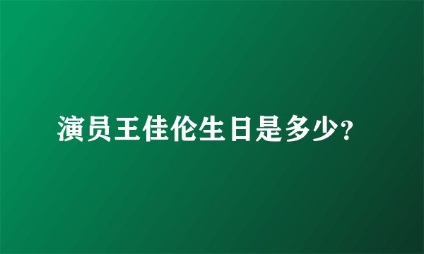 演员王佳伦生日是多少？