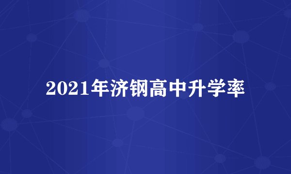 2021年济钢高中升学率