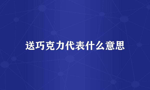 送巧克力代表什么意思
