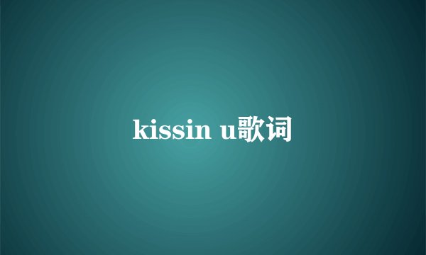 kissin u歌词