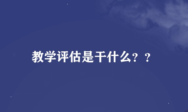 教学评估是干什么？？