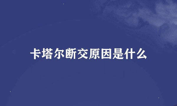 卡塔尔断交原因是什么