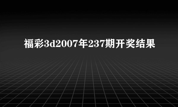 福彩3d2007年237期开奖结果