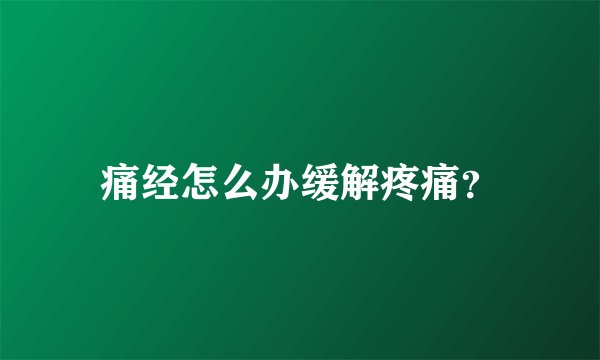 痛经怎么办缓解疼痛？