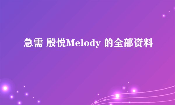 急需 殷悦Melody 的全部资料