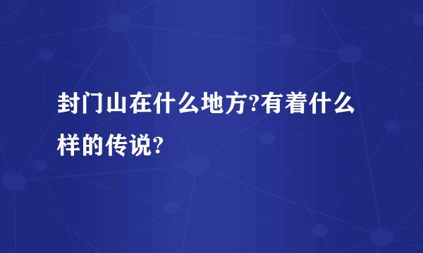 封门山在什么地方?有着什么样的传说?