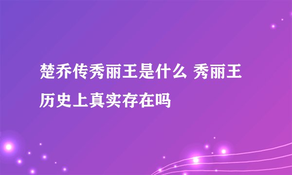 楚乔传秀丽王是什么 秀丽王历史上真实存在吗