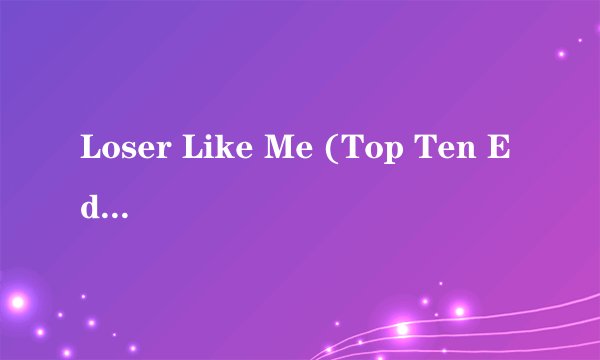 Loser Like Me (Top Ten Edit) 歌词