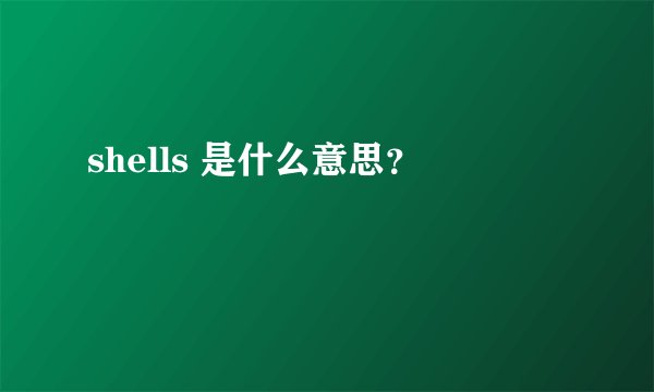 shells 是什么意思？
