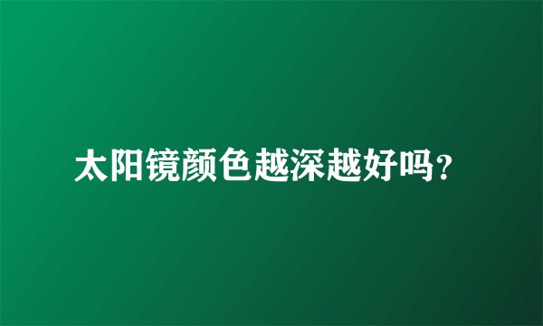 太阳镜颜色越深越好吗？