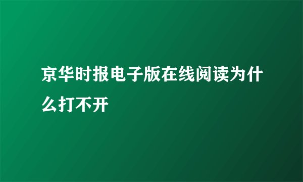 京华时报电子版在线阅读为什么打不开