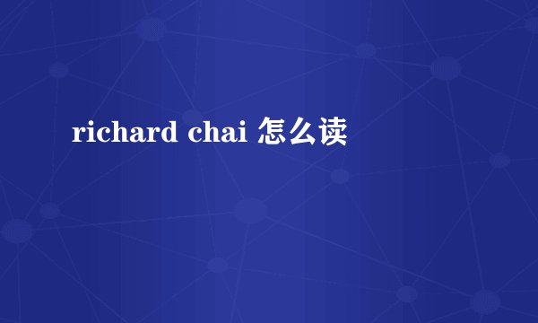 richard chai 怎么读