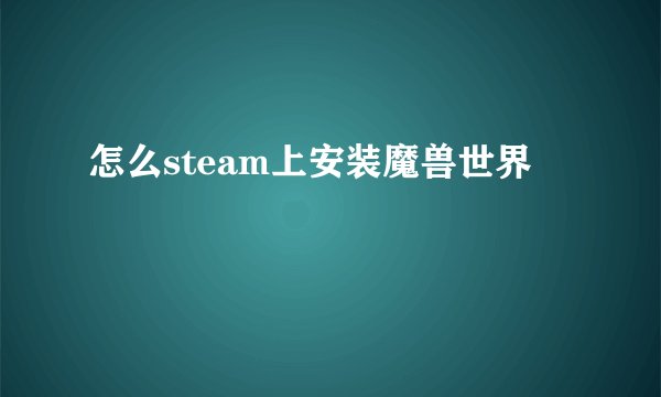怎么steam上安装魔兽世界