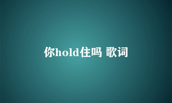 你hold住吗 歌词