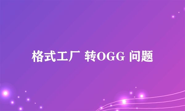格式工厂 转OGG 问题