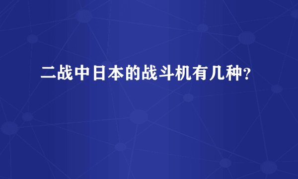 二战中日本的战斗机有几种？
