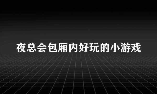 夜总会包厢内好玩的小游戏