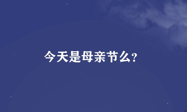 今天是母亲节么？