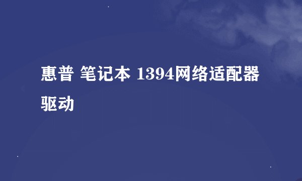 惠普 笔记本 1394网络适配器驱动