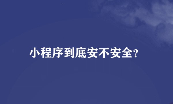 小程序到底安不安全？