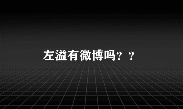 左溢有微博吗？？