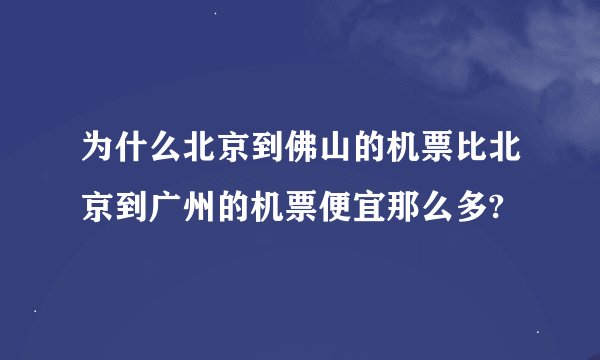 为什么北京到佛山的机票比北京到广州的机票便宜那么多?