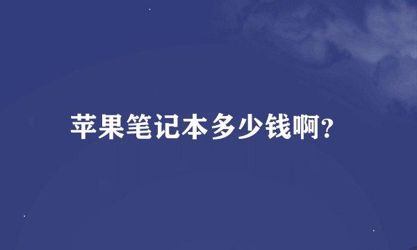 苹果笔记本多少钱啊？